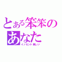 とある笨笨のあなた（イノセント美しい）