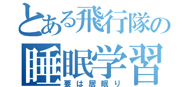 とある飛行隊の睡眠学習（要は居眠り）