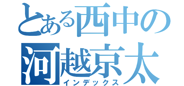 とある西中の河越京太（インデックス）