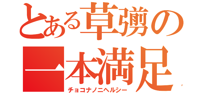 とある草彅の一本満足（チョコナノニヘルシー）