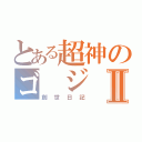 とある超神のゴ ジ ラⅡ（創世日記）