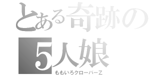 とある奇跡の５人娘（ももいろクローバーＺ）