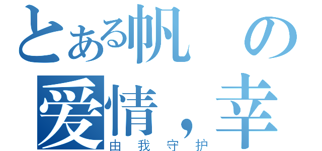 とある帆の爱情，幸福（由我守护）