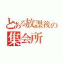 とある放課後の集会所（）