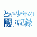 とある少年の誤り記録（許して）