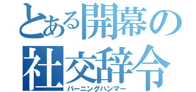 とある開幕の社交辞令（バーニングハンマー）