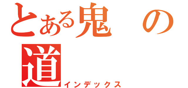 とある鬼の道（インデックス）