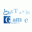 とあるＴｓｕｒｕｋｏ のＧａｍｅｓ（ＡＮＩＭＥＤＩＴＳ ）