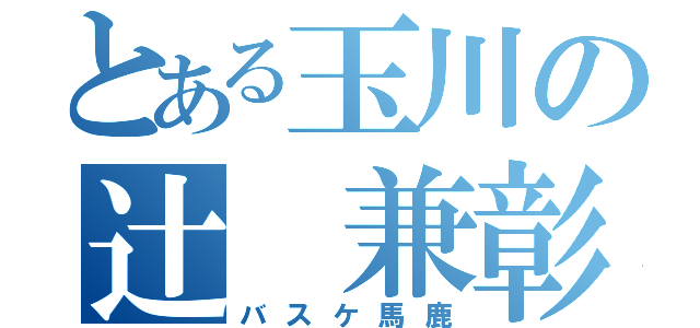 とある玉川の辻 兼彰（バスケ馬鹿）