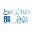 とある玉川の辻 兼彰（バスケ馬鹿）