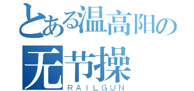 とある温高阳の无节操（ＲＡＩＬＧＵＮ）