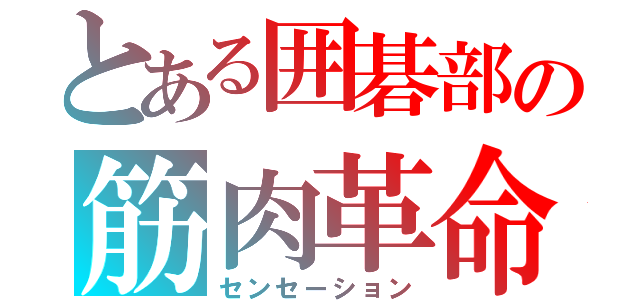 とある囲碁部の筋肉革命（センセーション）