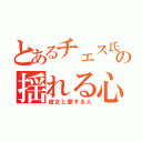 とあるチェス氏の揺れる心（彼女と愛する人）