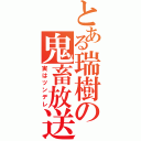 とある瑞樹の鬼畜放送（実はツンデレ）