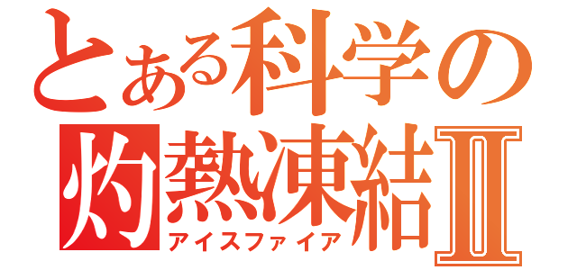 とある科学の灼熱凍結Ⅱ（アイスファイア）