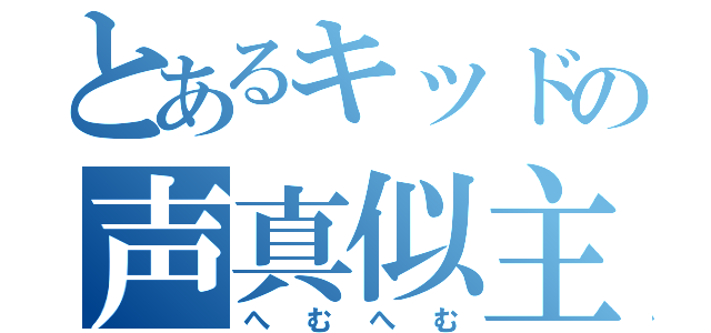 とあるキッドの声真似主（へむへむ）