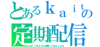 とあるｋａｉｔｏの定期配信（これからも頑張ってねｂｙもえ）