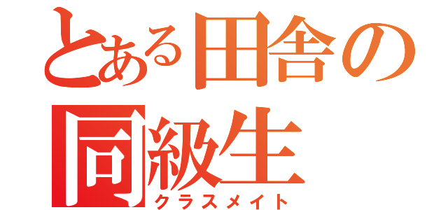 とある田舎の同級生（クラスメイト）