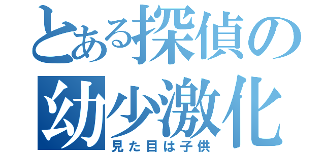 とある探偵の幼少激化（見た目は子供）