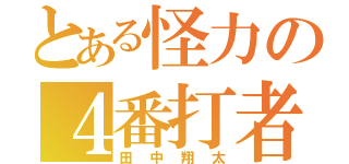 とある怪力の４番打者（田中翔太）