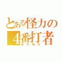 とある怪力の４番打者（田中翔太）