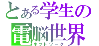 とある学生の電脳世界（ネットワーク）