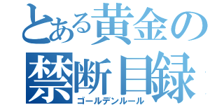 とある黄金の禁断目録（ゴールデンルール）