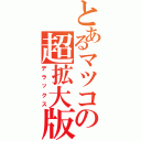 とあるマツコの超拡大版（デラックス）