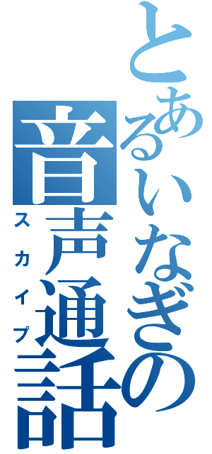 とあるいなぎの音声通話（スカイプ）