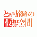 とある旅路の仮想空間（鷹憎のブログ）