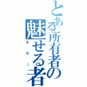 とある所有者の魅せる者（ルビー）