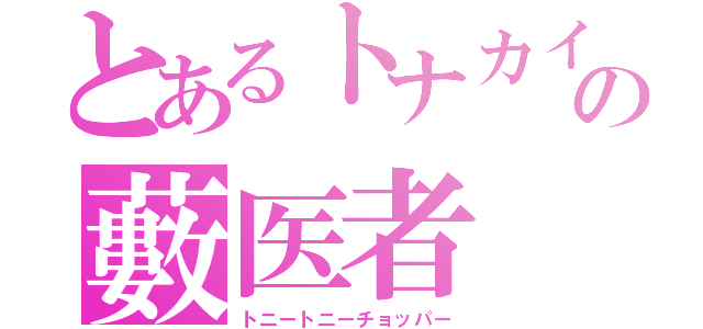 とあるトナカイの藪医者（トニートニーチョッパー）