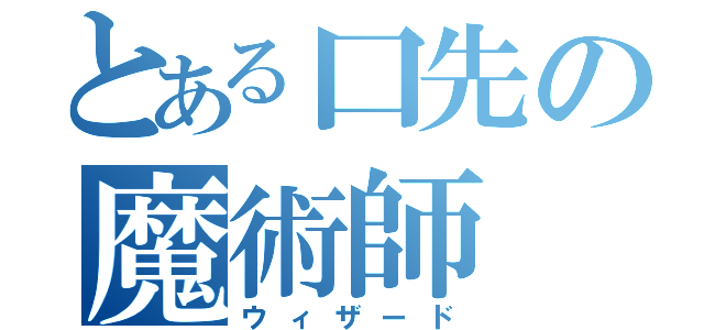 とある口先の魔術師（ウィザード）