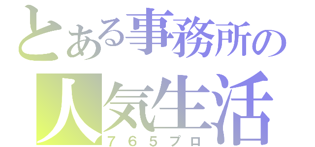 とある事務所の人気生活（７６５プロ）