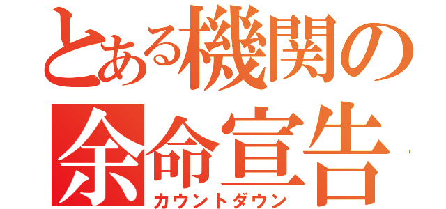 とある機関の余命宣告（カウントダウン）