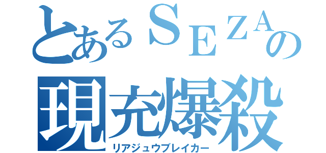 とあるＳＥＺＡＲＧＹの現充爆殺（リアジュウブレイカー）