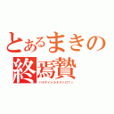 とあるまきの終焉贄（パラサイトカタストロフィ）