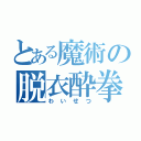 とある魔術の脱衣酔拳（わいせつ）