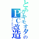 とあるキモオタのＰＣ改造（うへへのへｗｗ）