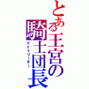 とある王宮の騎士団長（ナイトリーダー）