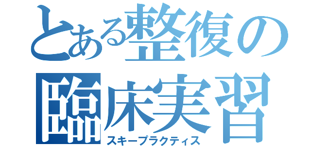 とある整復の臨床実習（スキープラクティス）