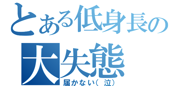 とある低身長の大失態（届かない（泣））