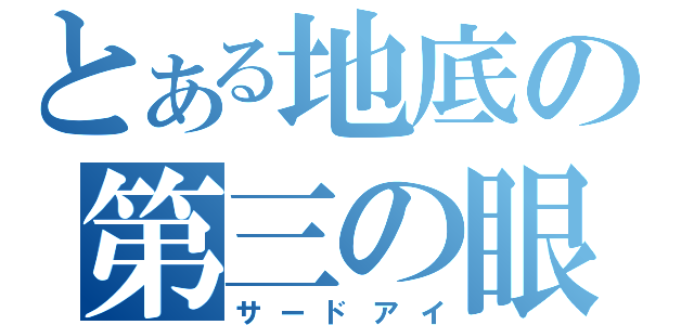 とある地底の第三の眼（サードアイ）