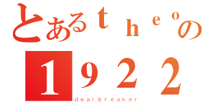 とあるｔｈｅｏｎｅの１９２２（ｄｅａｌｂｒｅａｋｅｒ）