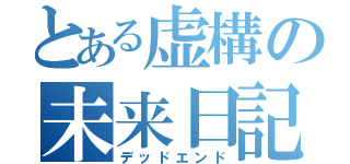 とある虚構の未来日記（デッドエンド）