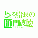 とある船長の肛門破壊（ケツアンカー）