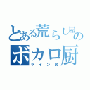 とある荒らし屋のボカロ厨（ライン民）