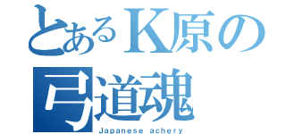 とあるＫ原の弓道魂（Ｊａｐａｎｅｓｅ ａｃｈｅｒｙ）