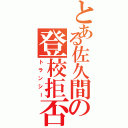 とある佐久間の登校拒否（トランシー）