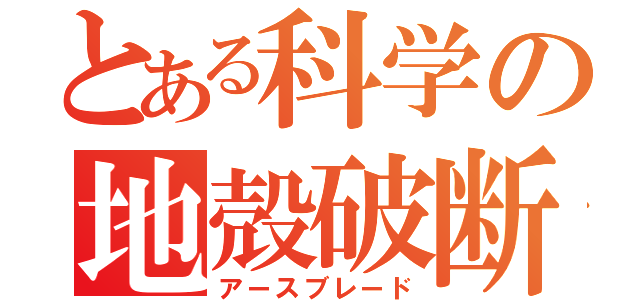 とある科学の地殻破断（アースブレード）